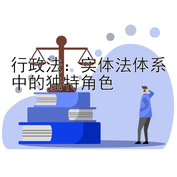 行政法：实体法体系中的独特角色