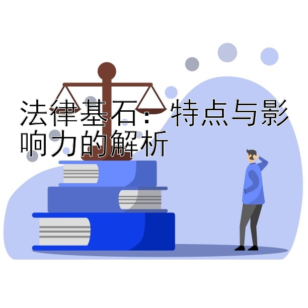 法律基石：特点与影响力的解析