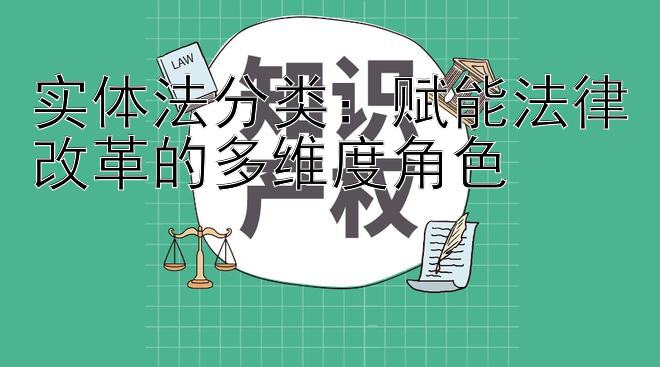 实体法分类：赋能法律改革的多维度角色