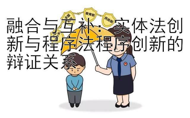 融合与互补：实体法创新与程序法程序创新的辩证关系