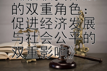 《税收实体法的双重角色：促进经济发展与社会公平的双重影响》