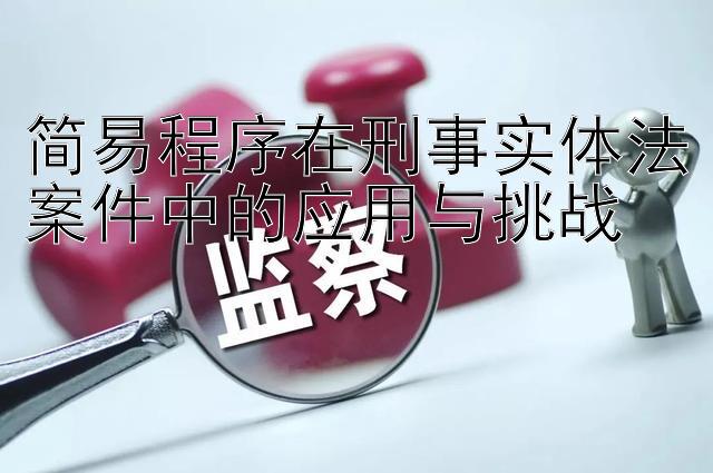 简易程序在刑事实体法案件中的应用与挑战