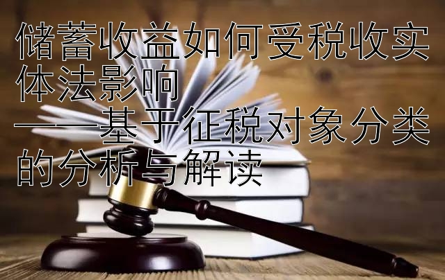 储蓄收益如何受税收实体法影响  
——基于征税对象分类的分析与解读