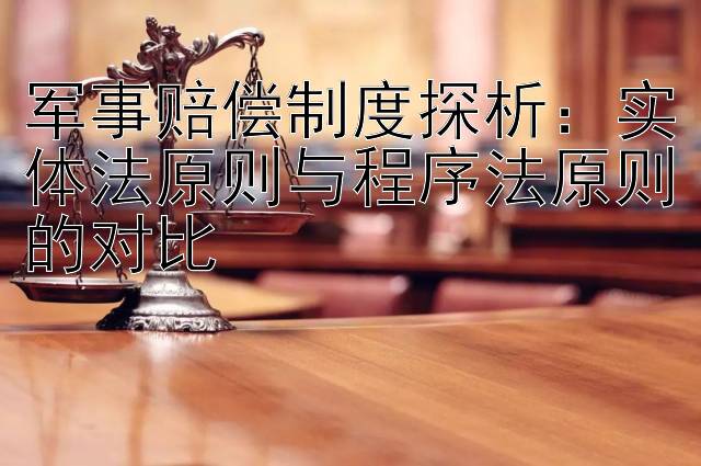 军事赔偿制度探析：实体法原则与程序法原则的对比