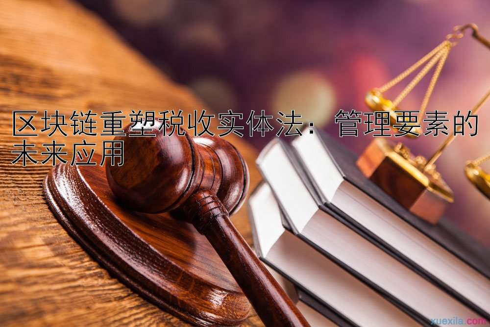 区块链重塑税收实体法：管理要素的未来应用