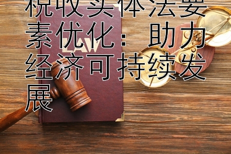 税收实体法要素优化：助力经济可持续发展